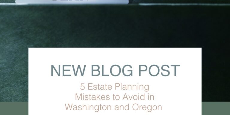 5 Estate Planning Mistakes to Avoid in Washington and Oregon